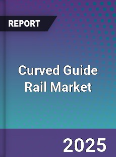 Curved Guide Rail Market