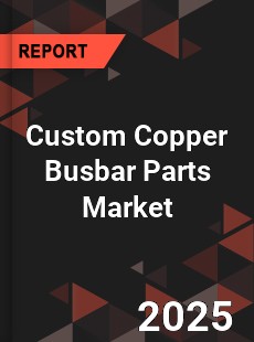 Global Custom Copper Busbar Parts Market