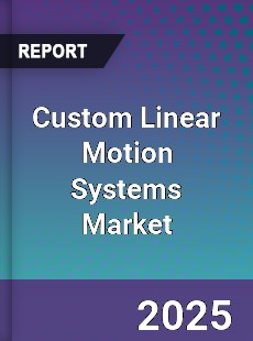 Custom Linear Motion Systems Market