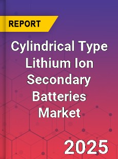 Cylindrical Type Lithium Ion Secondary Batteries Market
