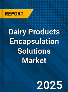 Dairy Products Encapsulation Solutions Market