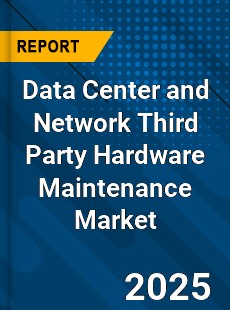 Global Data Center and Network Third Party Hardware Maintenance Market