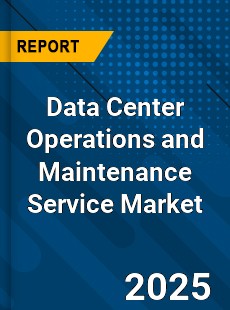 Data Center Operations and Maintenance Service Market
