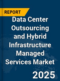 Global Data Center Outsourcing and Hybrid Infrastructure Managed Services Market