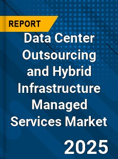 Global Data Center Outsourcing and Hybrid Infrastructure Managed Services Market