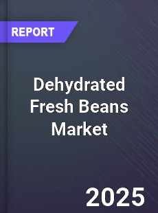 Global Dehydrated Fresh Beans Market