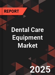 COVID 19 Outbreak Global Dental Care Equipment Industry