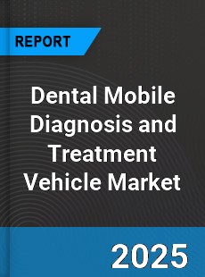 Global Dental Mobile Diagnosis and Treatment Vehicle Market