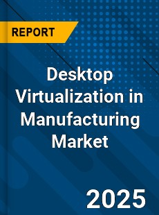 Global Desktop Virtualization in Manufacturing Market