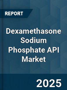 Dexamethasone Sodium Phosphate API Market