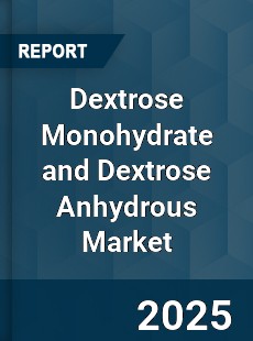 Dextrose Monohydrate and Dextrose Anhydrous Market