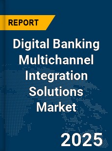 Global Digital Banking Multichannel Integration Solutions Market