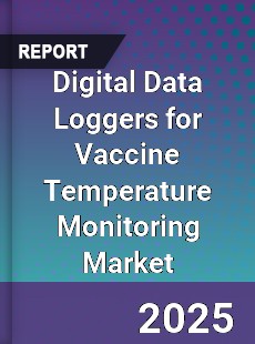 Digital Data Loggers for Vaccine Temperature Monitoring Market