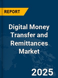 Global Digital Money Transfer and Remittances Industry