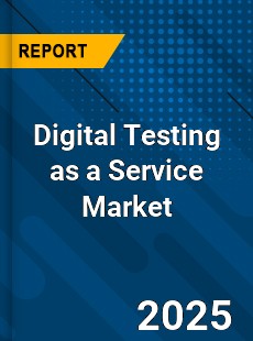 Report on Global Digital Testing as a Service Market