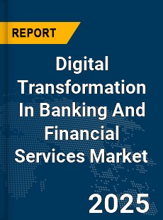 Global Digital Transformation In Banking And Financial Services Market