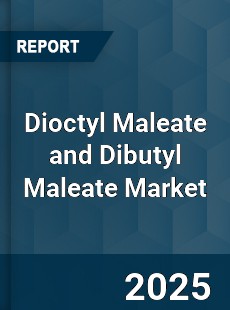 Global Dioctyl Maleate and Dibutyl Maleate Market