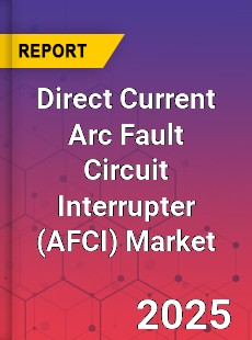 Global Direct Current Arc Fault Circuit Interrupter Industry