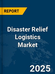 Global Disaster Relief Logistics Market