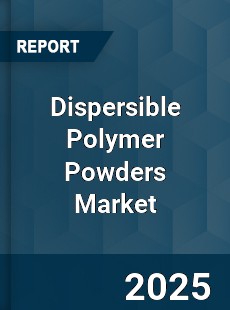 COVID 19 Outbreak Global Dispersible Polymer Powders Industry