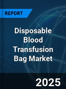 Global Disposable Blood Transfusion Bag Market