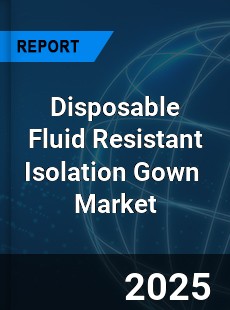 Global Disposable Fluid Resistant Isolation Gown Industry