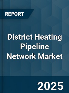District Heating Pipeline Network Global Market