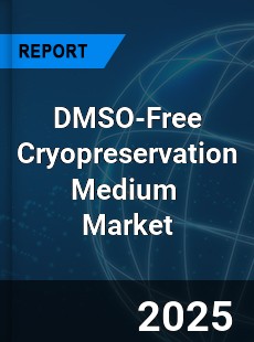 Global DMSO Free Cryopreservation Medium Industry