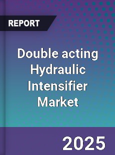 Double acting Hydraulic Intensifier Market