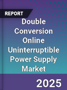 Double Conversion Online Uninterruptible Power Supply Market