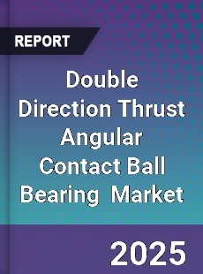 Global Double Direction Thrust Angular Contact Ball Bearing Industry