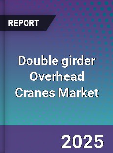 Global Double girder Overhead Cranes Market