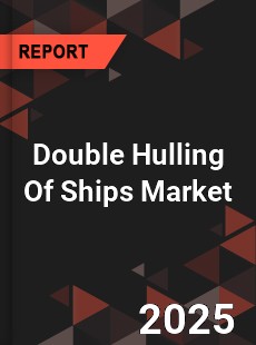 COVID 19 Outbreak Global Double Hulling Of Ships Industry