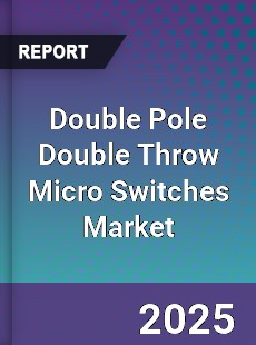 Global Double Pole Double Throw Micro Switches Market