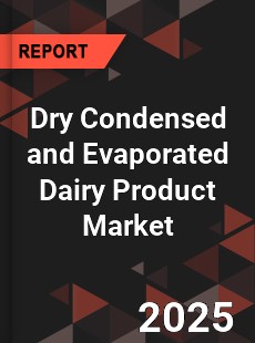 Global Dry Condensed and Evaporated Dairy Product Market
