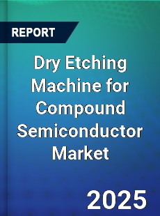 Global Dry Etching Machine for Compound Semiconductor Market
