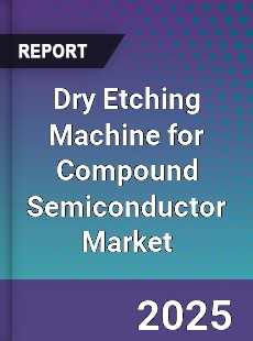 Global Dry Etching Machine for Compound Semiconductor Market