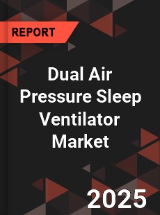 Global Dual Air Pressure Sleep Ventilator Market