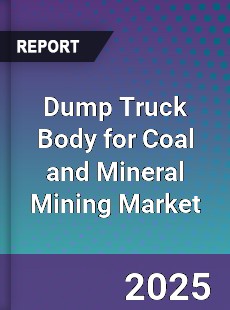 Global Dump Truck Body for Coal and Mineral Mining Market