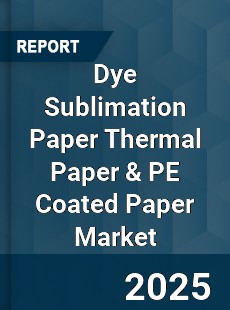 Global Dye Sublimation Paper Thermal Paper amp PE Coated Paper Market