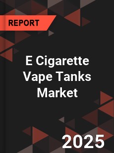 E Cigarette Vape Tanks Global and China Top Players Market
