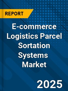 Global E commerce Logistics Parcel Sortation Systems Industry