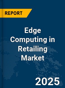 Global Edge Computing in Retailing Market