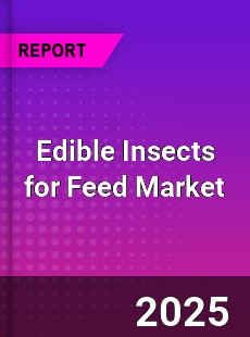 Global Edible Insects for Feed Market