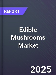 Global Edible Mushrooms Market