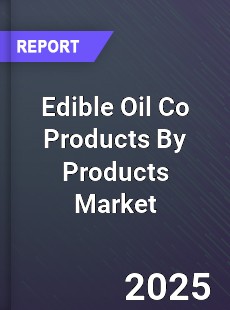 Worldwide Edible Oil Co Products By Products Market