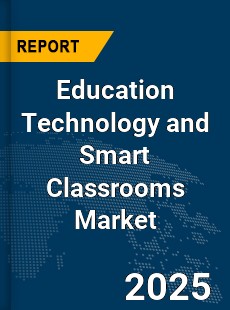 Global Education Technology and Smart Classrooms Market