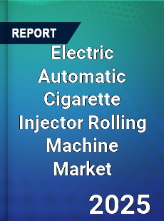 Global Electric Automatic Cigarette Injector Rolling Machine Market