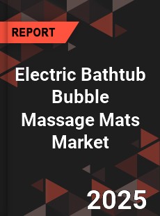Electric Bathtub Bubble Massage Mats Market