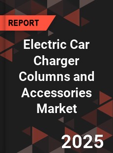 Global Electric Car Charger Columns and Accessories Market